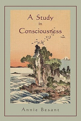 A Study in Consciousness: a Contribution to the Science of Psychology by Besant, Annie