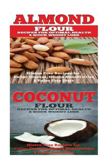 Almond: Coconut: Almond Flour & Coconut Flour - Gluten Free Cookbook for Paleo Diet, Celiac Diet & Wheat Free Diet by Rose, Emma