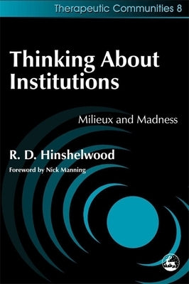 Thinking about Institutions: Milieux and Madness by Hinshelwood, Robert
