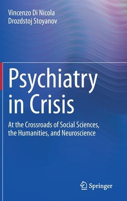 Psychiatry in Crisis: At the Crossroads of Social Sciences, the Humanities, and Neuroscience by Di Nicola, Vincenzo