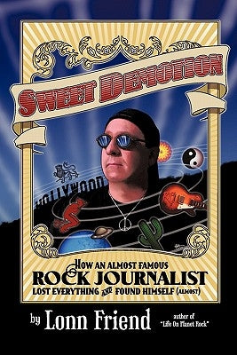 Sweet Demotion: How an Almost Famous Rock Journalist Lost Everything and Found Himself (Almost) by Friend, Lonn