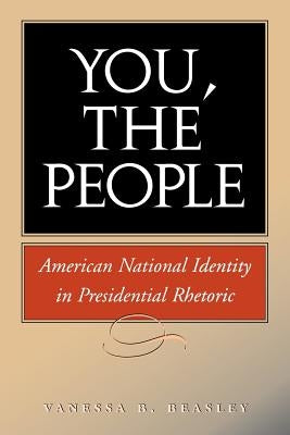 You, the People: American National Identity in Presidential Rhetoric by Beasley, Vanessa B.