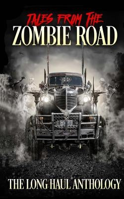 Tales from the Zombie Road: The Long Haul Anthology by Lioudris, Valerie