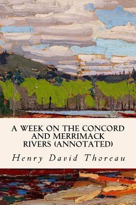 A Week on the Concord and Merrimack Rivers (annotated) by Thoreau, Henry David