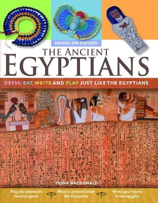 The Ancient Egyptians: Dress, Eat, Write and Play Just Like the Egyptians by MacDonald, Fiona