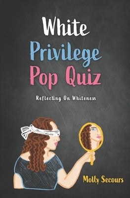 White Privilege Pop Quiz: Reflecting on Whiteness by Secours, Molly