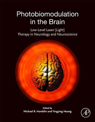 Photobiomodulation in the Brain: Low-Level Laser (Light) Therapy in Neurology and Neuroscience by Hamblin, Michael R.