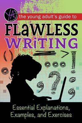 The Young Adult's Guide to Flawless Writing: Essential Explanations, Examples, and Exercises by Carman, Lindsey