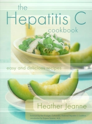 The Hepatitis C Cookbook: Easy and Delicious Recipes by Jeanne, Heather