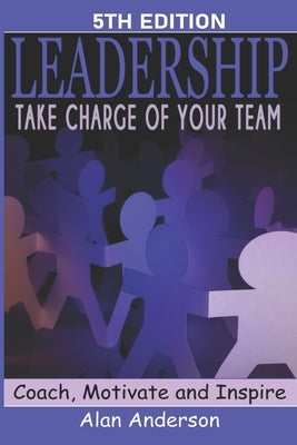 Leadership: Take Charge of Your Team: Coach, Motivate and Inspire by Anderson, Alan