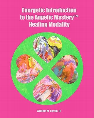 Energetic Introduction to the Angelic Mastery(tm) Healing Modality by Castaneda, Monica P.