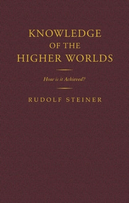 Knowledge of the Higher Worlds: How Is It Achieved? (Cw 10) by Steiner, Rudolf