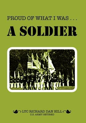 Proud of What I Was -- A Soldier by Hill, Richard Dan