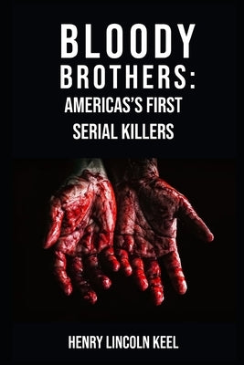 Bloody Brothers: America's First Serial Killers by Keel, Henry Lincoln