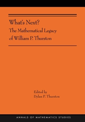 What's Next?: The Mathematical Legacy of William P. Thurston (Ams-205) by Thurston, Dylan