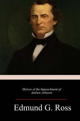 History of the Impeachment of Andrew Johnson by Ross, Edmund G.
