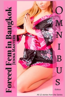 Forced Fem in Bangkok Omnibus Edition: All 12 Stories from the Series by Masters, Jenna