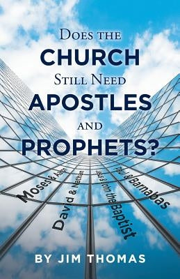 Does the Church Still Need Apostles and Prophets? by Thomas, Jim
