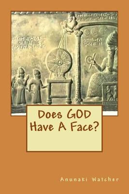 Does God Have A Face? by Watcher, Anunaki
