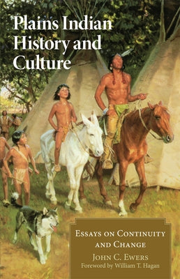 Plains Indian History and Culture: Essays on Continuity and Change by Ewers, John