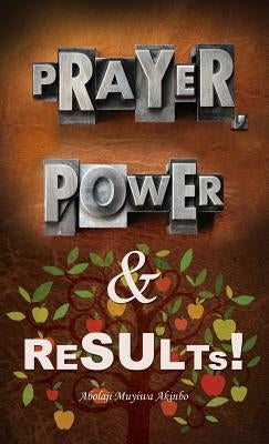 Prayer, Power & Results! by Akinbo, Abolaji Muyiwa