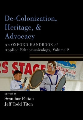 De-Colonization, Heritage, and Advocacy: An Oxford Handbook of Applied Ethnomusicology, Volume 2 by Pettan, Svanibor