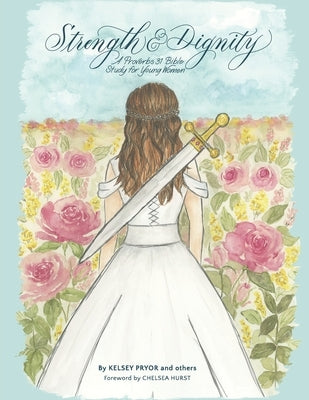 Strength and Dignity: A Proverbs 31 Bible Study for Young Women by Pryor, Kelsey