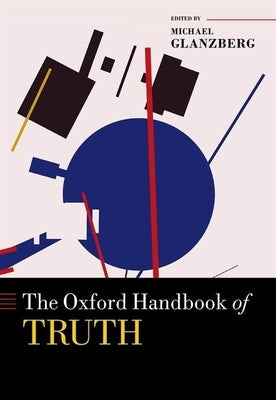 The Oxford Handbook of Truth by Glanzberg, Michael