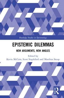 Epistemic Dilemmas: New Arguments, New Angles by McCain, Kevin