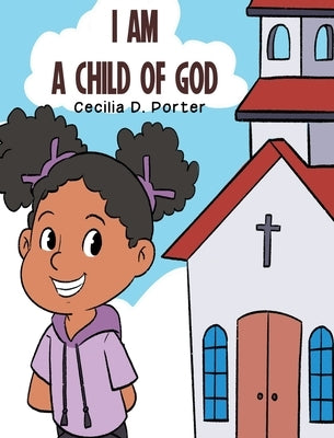 I Am a Child of God! by Porter, Cecilia D.