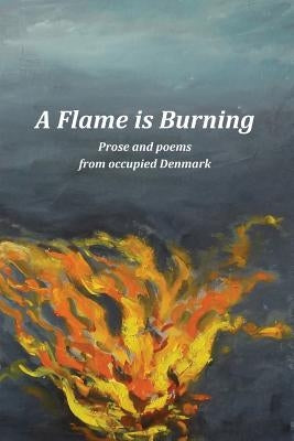 A Flame Is Burning: Prose and Poems from Occupied Denmark by Young, Brian R.
