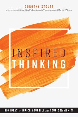 Inspired Thinking: Big Ideas to Enrich Yourself and Your Community by Stoltz, Dorothy