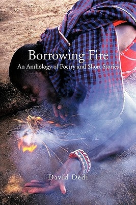 Borrowing Fire: An Anthology of Poetry and Short Stories by Dedi, David