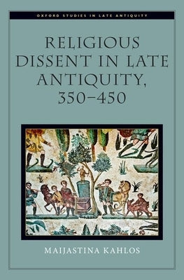Religious Dissent in Late Antiquity, 350-450 by Kahlos, Maijastina