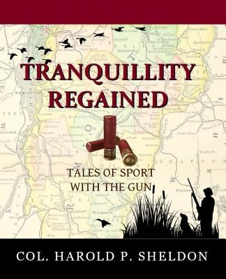 Tranquillity Regained: Tales of Sport with the Gun by Sheldon, Harold P.