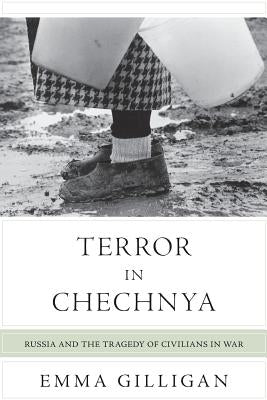 Terror in Chechnya: Russia and the Tragedy of Civilians in War by Gilligan, Emma