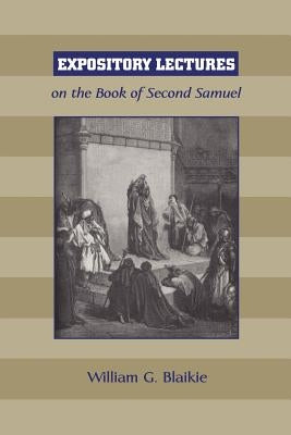 Expository Lectures on the Book of Second Samuel by Blaikie, William G.