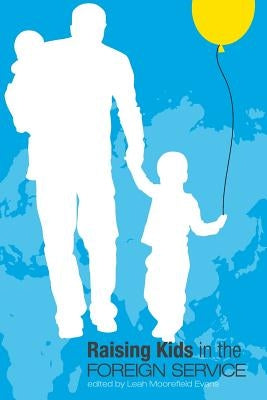 Raising Kids in the Foreign Service by Evans, Leah Moorefield