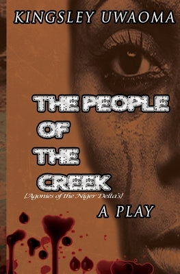 The People of the Creek: Agonies of the Niger Delta's by Uwaoma, Kingsley