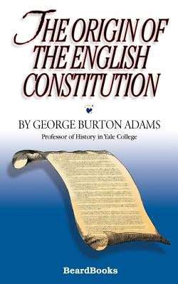 The Origin of the English Constitution by Adams, George Burton