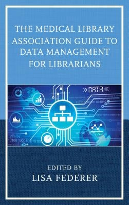 The Medical Library Association Guide to Data Management for Librarians by Federer, Lisa