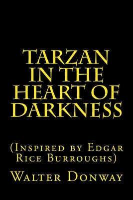 Tarzan in the Heart of Darkness: (Inspired by Edgar Rice Burroughs) by Donway, Walter