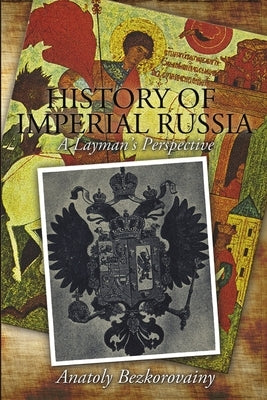 History of Imperial Russia: A Layman's Perspective by Bezkorovainy, Anatoly