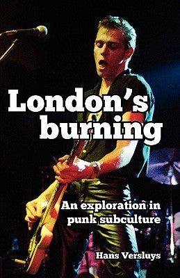 London's Burning: An Exploration in Punk Subculture by Versluys, Hans