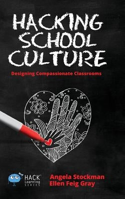 Hacking School Culture: Designing Compassionate Classrooms by Stockman, Angela