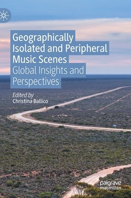 Geographically Isolated and Peripheral Music Scenes: Global Insights and Perspectives by Ballico, Christina