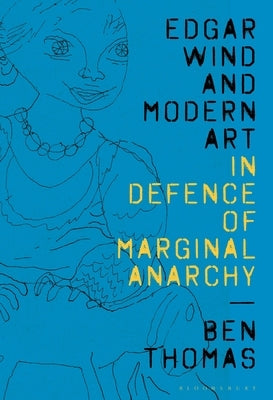 Edgar Wind and Modern Art: In Defence of Marginal Anarchy by Thomas, Ben