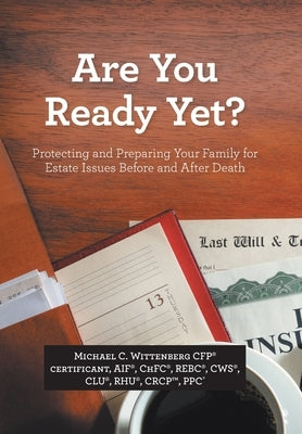 Are You Ready Yet?: Protecting and Preparing Your Family for Estate Issues Before and After Death by Wittenberg Cfp(r), Michael C.