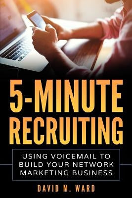 5-Minute Recruiting: Using Voicemail to Build Your Network Marketing Business by Ward, David M.