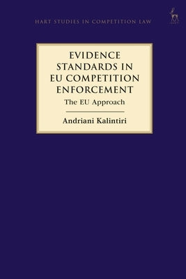 Evidence Standards in Eu Competition Enforcement: The Eu Approach by Kalintiri, Andriani
